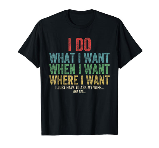 I Do What I Want When I Want Where I Want Funny Husband Wife T-Shirt