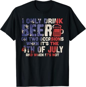 I Only Drink Beer On Two Occasions 4th of July Drinking Team T-Shirt for Women Men