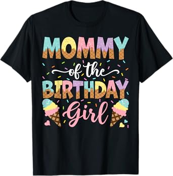 Mommy Of The Birthday Girl Ice Cream Lover Party T-Shirt