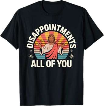 Disappointments Sarcastic All Of You Christian Jesus T-Shirt