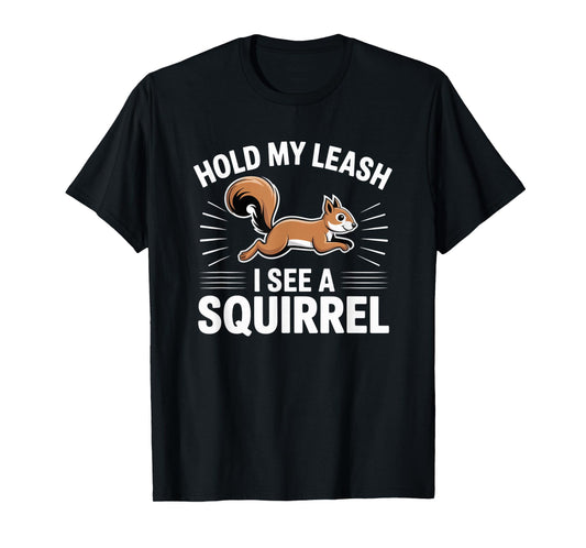 Hold My Leash I See a Squirrel – Funny Dog Lover Gift T-Shirt