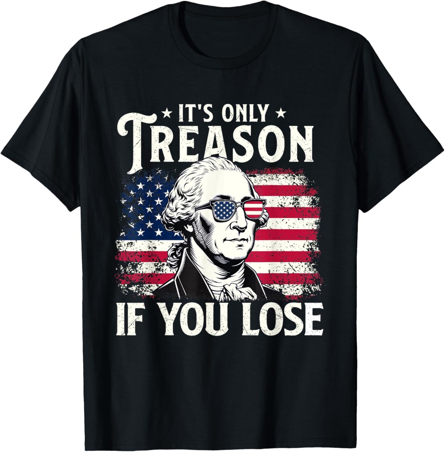 It's Only Treason If You Lose - USA Flag 4th Of July Fourth T-Shirt