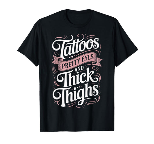 Tattoos Pretty Eyes And Thick Thighs T-Shirt