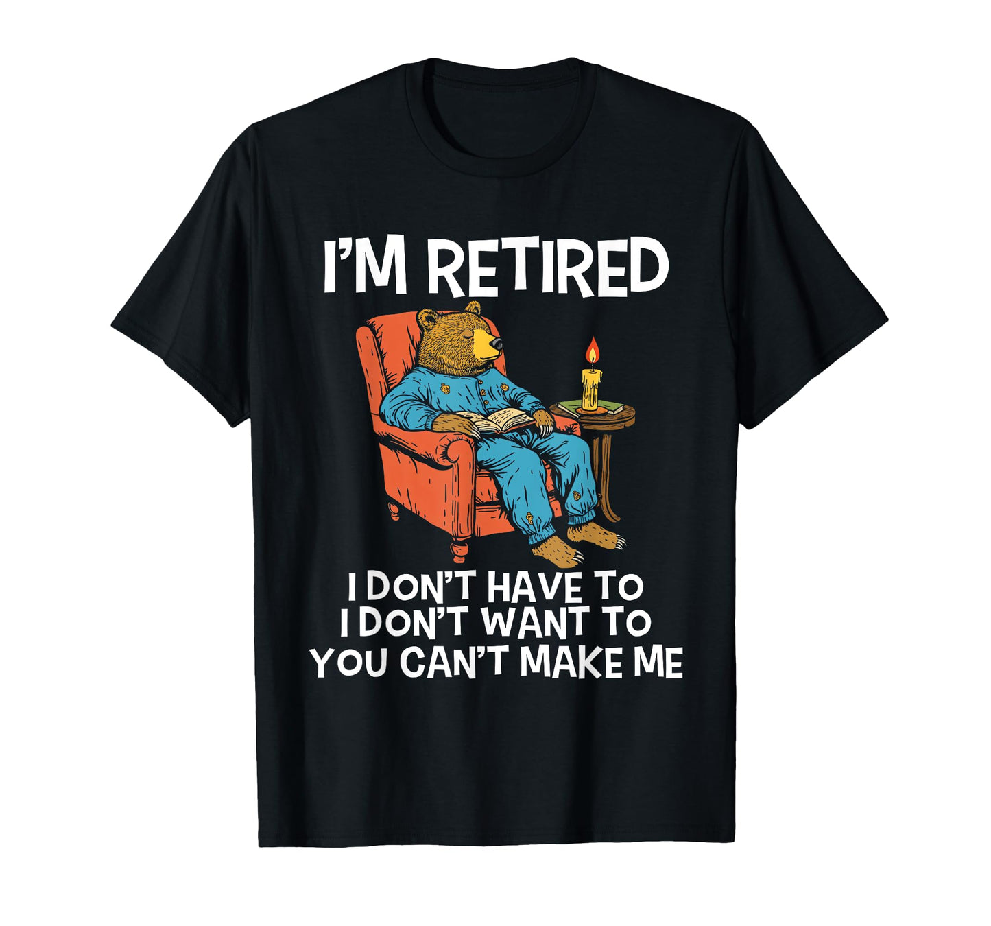 I'm Retired I Don't Have To I Don't Want To Bear Men Women T-Shirt