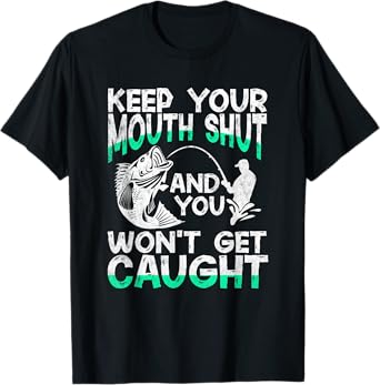 Keep Your Mouth Shut And You Won't Get Caught Funny Fishing T-Shirt