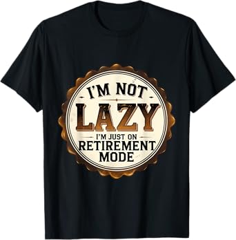 I'm Not Lazy I'm Just On Retirement Mode Funny Retired Joke T-Shirt
