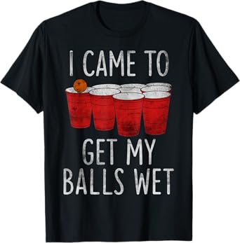 Cool Funny Beer Pong I Came to Get My Balls Wet T-Shirt