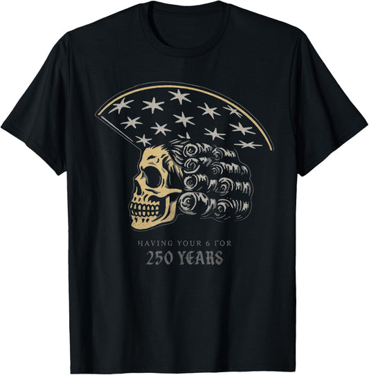 Having Your 6 For 250 Years Patriotic Skull Vintage USA T-Shirt