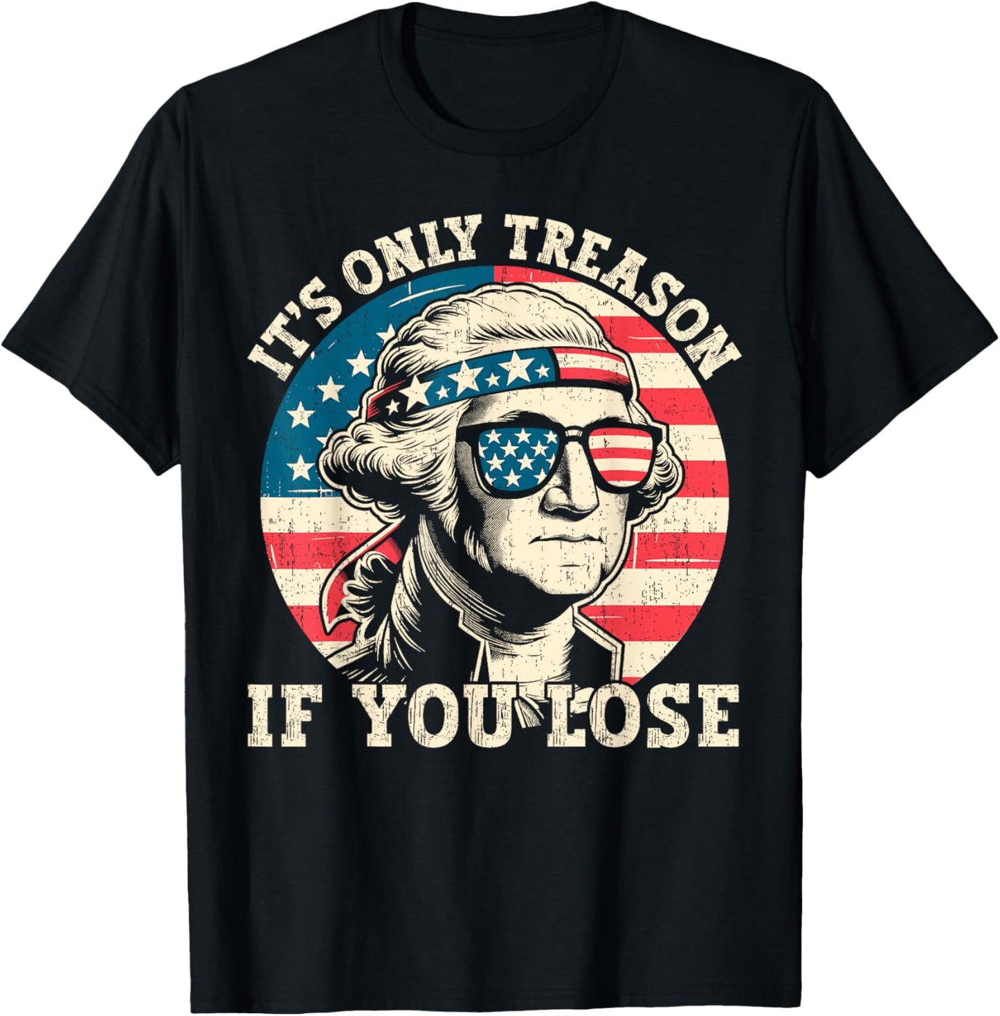 George Washington It's Only Treason If You Lose 4th Of July T-shirt
