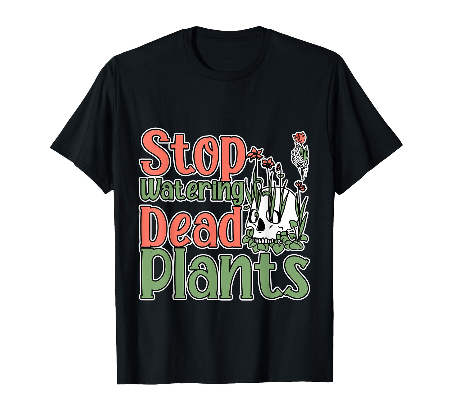 Stop Watering Dead Plants Life Advice Grow - T-Shirt