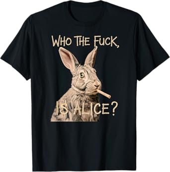 Who the F_ck Is Alice? Funny Rabbit Humor Graphic T-Shirt