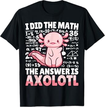 I Did Math The Answer Is Axolotl Funny Axolotl Kawaii Lover T-Shirt