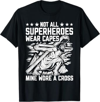 Not All Superheroes Wear Capes Mine Wore A Cross Funny Jesus T-Shirt