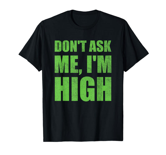 Don't Ask Me I'm High Funny Saying Cannabis T-Shirt