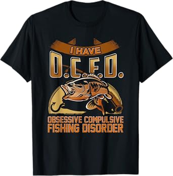 I Have O.C.F.D. Obsessive Compulsive Fishing Disorder Shirt T-Shirt