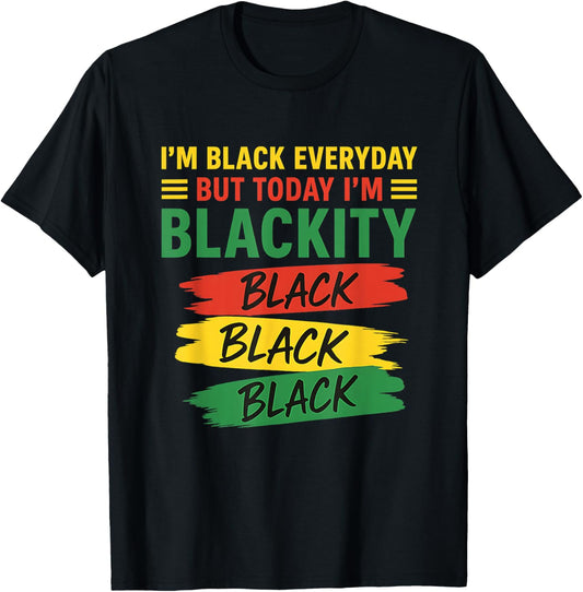 I'm Black Everyday But Today I'm Blackity Black Juneteenth T-Shirt