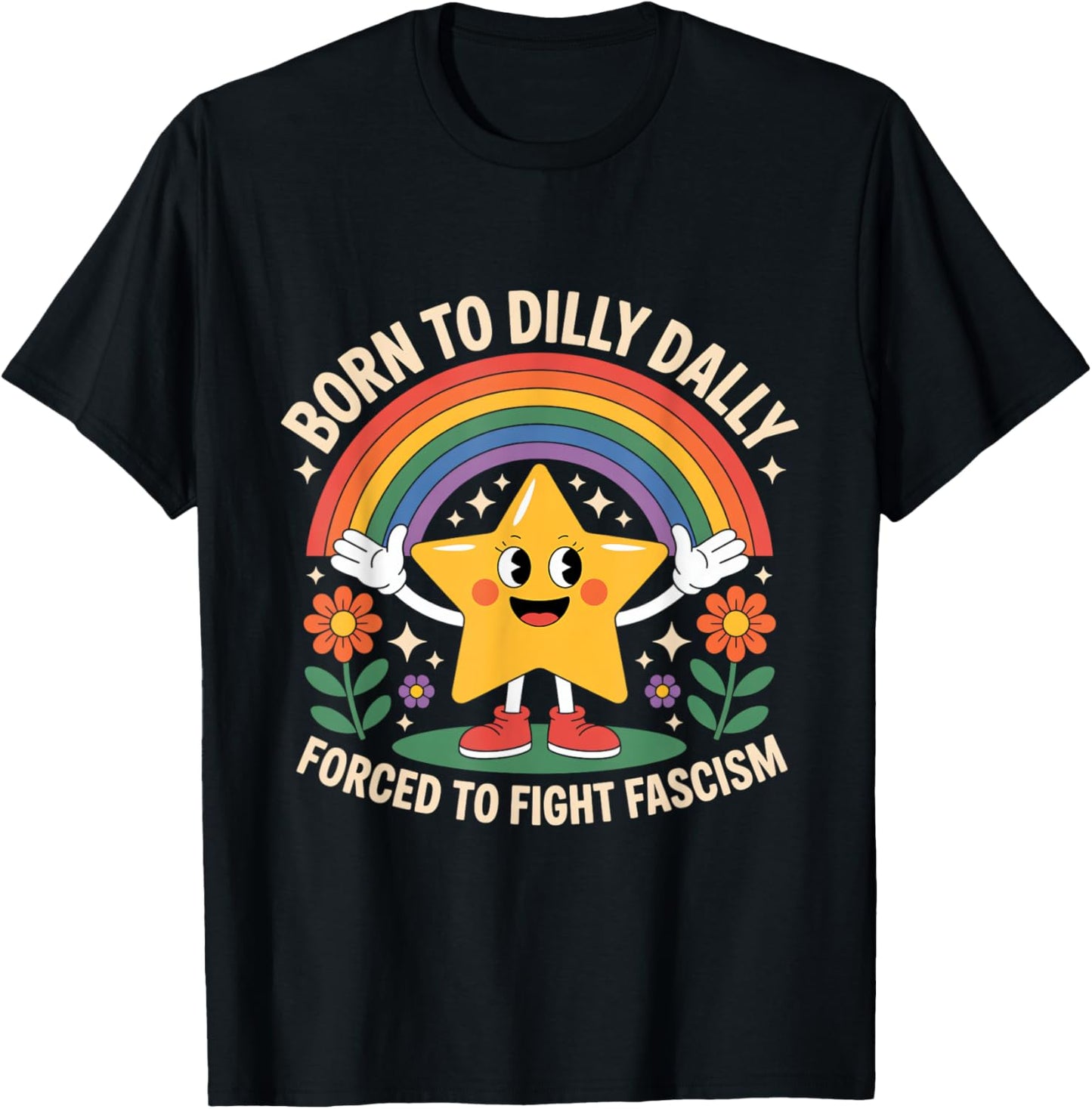 Born To Dilly Dally Forced To Fight Fascism T-Shirt
