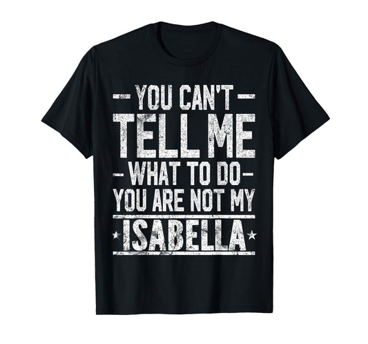You Can't Tell Me What to Do You are Not My Isabella T-Shirt