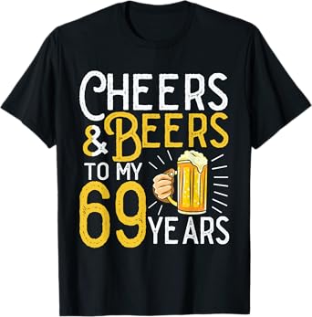 Cheers And Beers To My 69 Years 69th Birthday T-Shirt