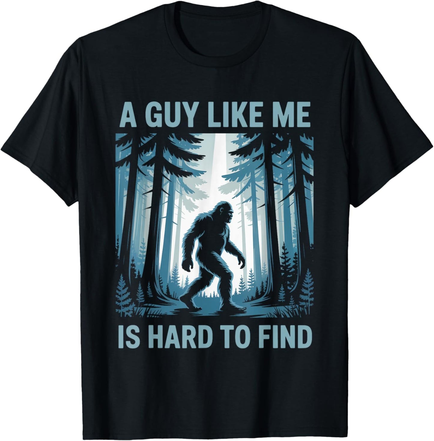 Funny Bigfoot A Guy Like Me Is Hard To Forest Find T-Shirt