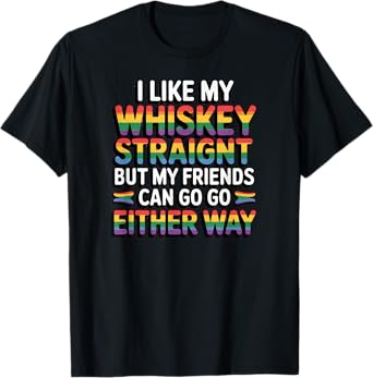 I Like my Whiskey Straight But My Friends LGBT T-Shirt