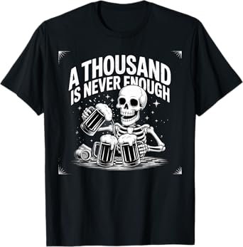 A Thousand is Never Enough Skeleton Beer Sober Sobriety T-Shirt