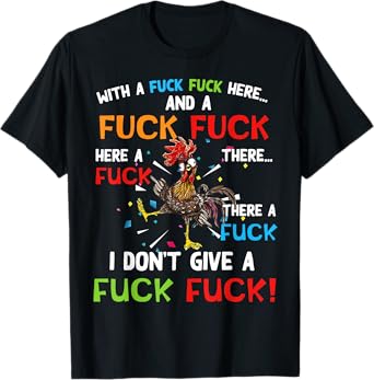 Chicken With Fuck Fuck here And A Fuck I Don't Give A Fuck T-Shirt