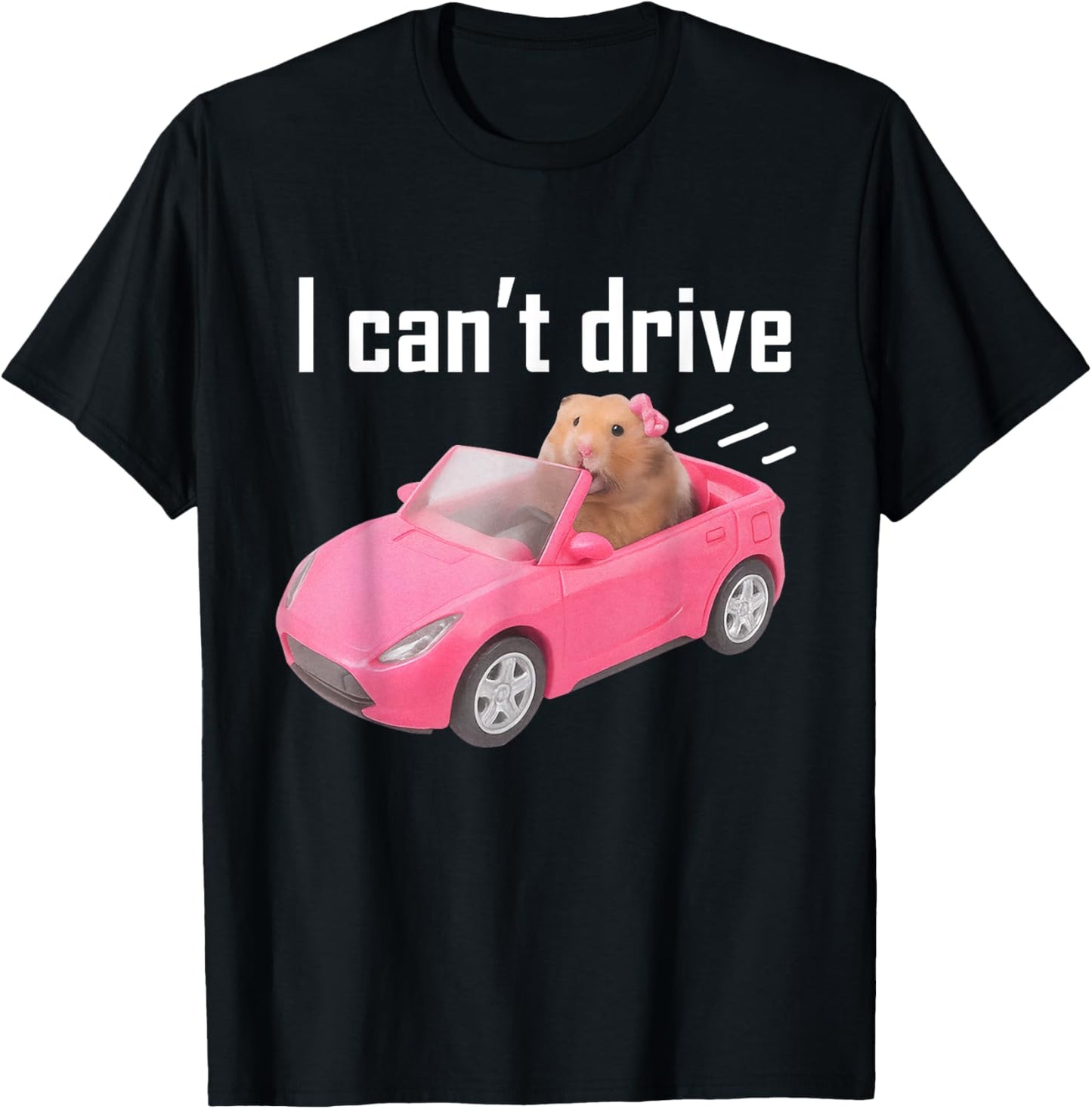 I Can't Drive Funny Hamster Meme T-Shirt
