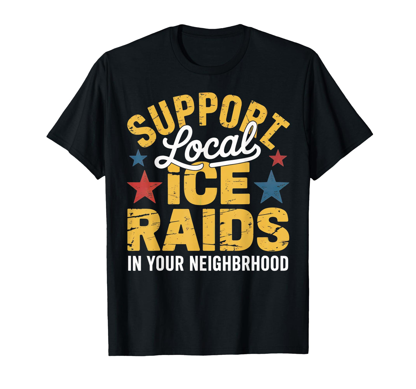 ICE Immigration Support Local Ice Raids In Your Neighborhood T-Shirt