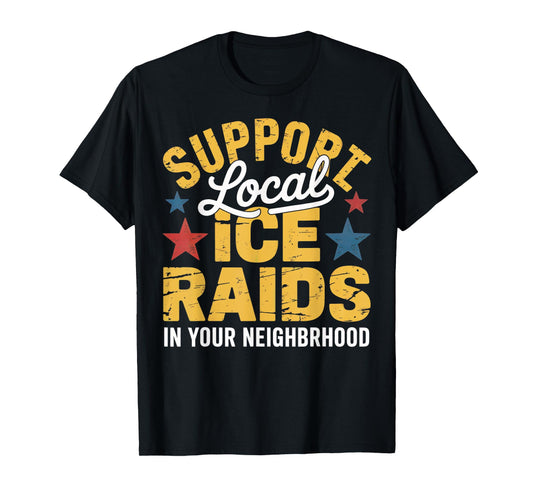 ICE Immigration Support Local Ice Raids In Your Neighborhood T-Shirt