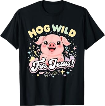 Hog Wild for Jesus Cute Funny Faith Pig Tee T-Shirt