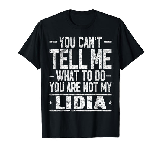 You Can't Tell Me What to Do You are Not My Lidia T-Shirt