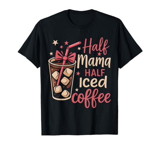 Half Mama Half Iced Coffee Funny Mom Tee T-Shirt