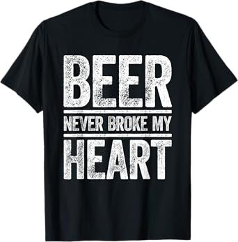 Beer Never Broke My Heart Shirt Funny Men Women Drinking T-Shirt
