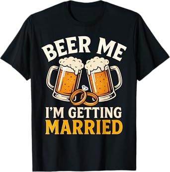 Beer Me I'm Getting Married - Men Funny Groom Bachelor Party T-Shirt