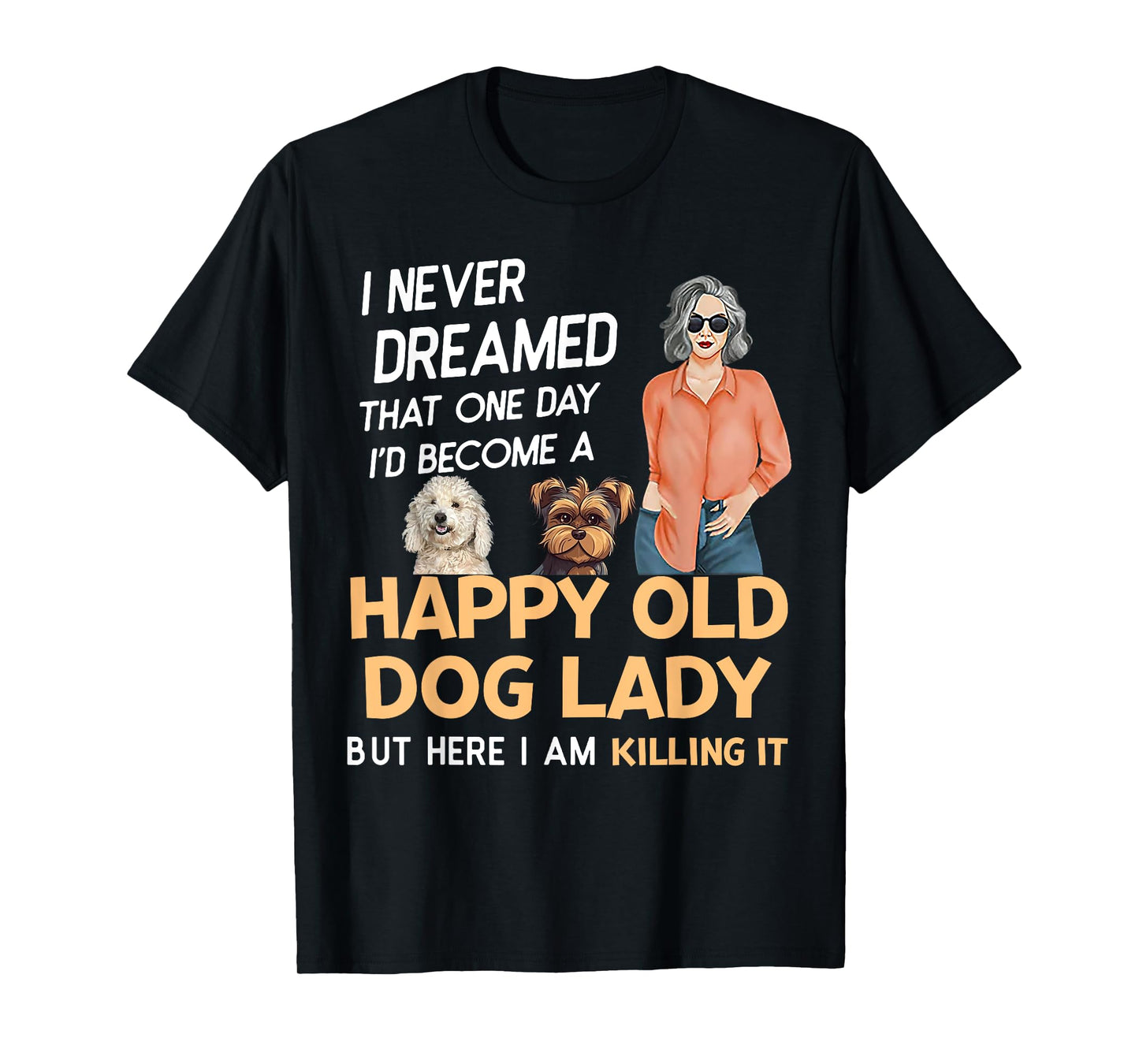 I Never Dreamed That One Day I'd Become A Happy Old Dog Lady T-Shirt