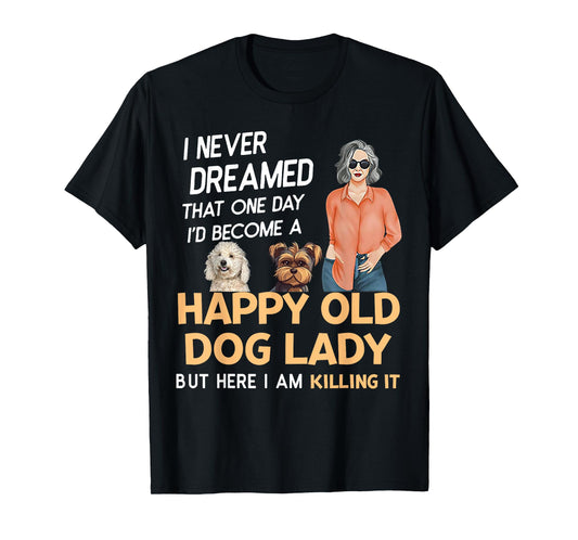 I Never Dreamed That One Day I'd Become A Happy Old Dog Lady T-Shirt