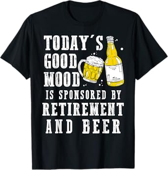Today's Good Mood Is By Retirement And Beer Grandpa Grandma T-Shirt