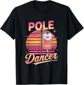 Funny Saying Pole Dancer Nurse Appreciation Joke Men Women T-Shirt