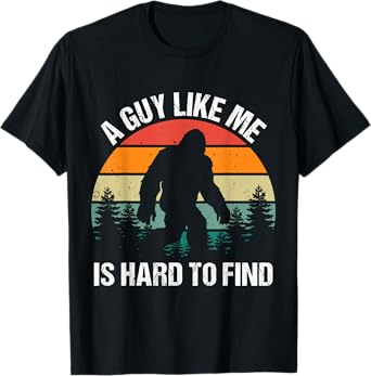 A Guy Like Me Is Hard To Find Bigfoot Men Women T-Shirt