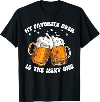 My Favorite Beer Is The Next One Funny Drinking Beer Lovers T-Shirt