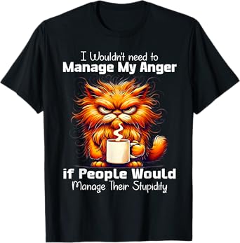 I would need to manage my anger if people manage stupidity T-Shirt