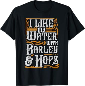 I Like My Water With Barley And Hops l Craft Beer brewing T-Shirt