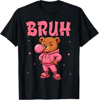 Funny Bruh Sassy Hip Hop Teddy Bear For Girls Womens Teens T-Shirt