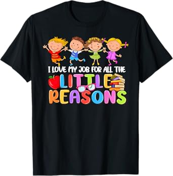 Teacher Shirt I Love My Job For All The Little Reasons T-Shirt