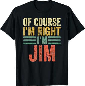 Funny Personalized Name Shirt Of Course I'm Right I'm Jim T-Shirt