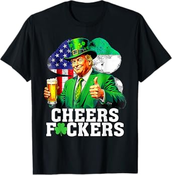 Cheers Fuckers St Patricks Day Funny Beer Drinking Trump T-Shirt