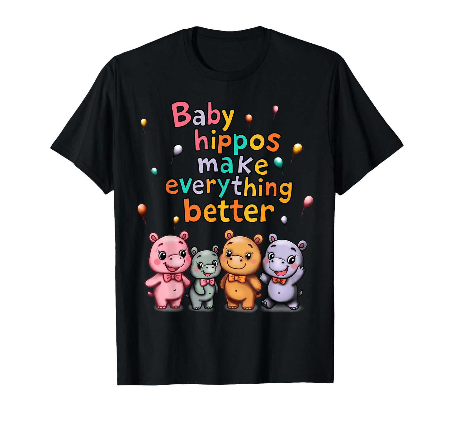 Baby Hippos Make Everything Better T-Shirt