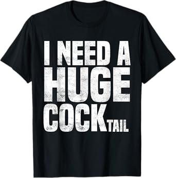 I Need a Huge COCKtail Funny Adult Humor Drinking Joke 2023 T-Shirt