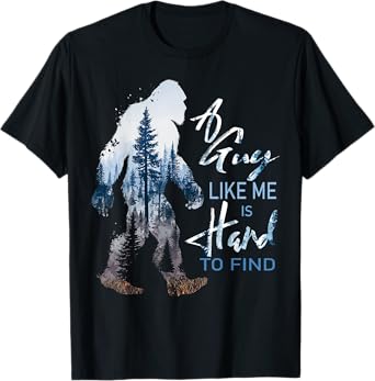 Funny Bigfoot A Guy Like Me Is Hard To Forest Find T-Shirt